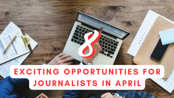8 exciting opportunities for journalists in April